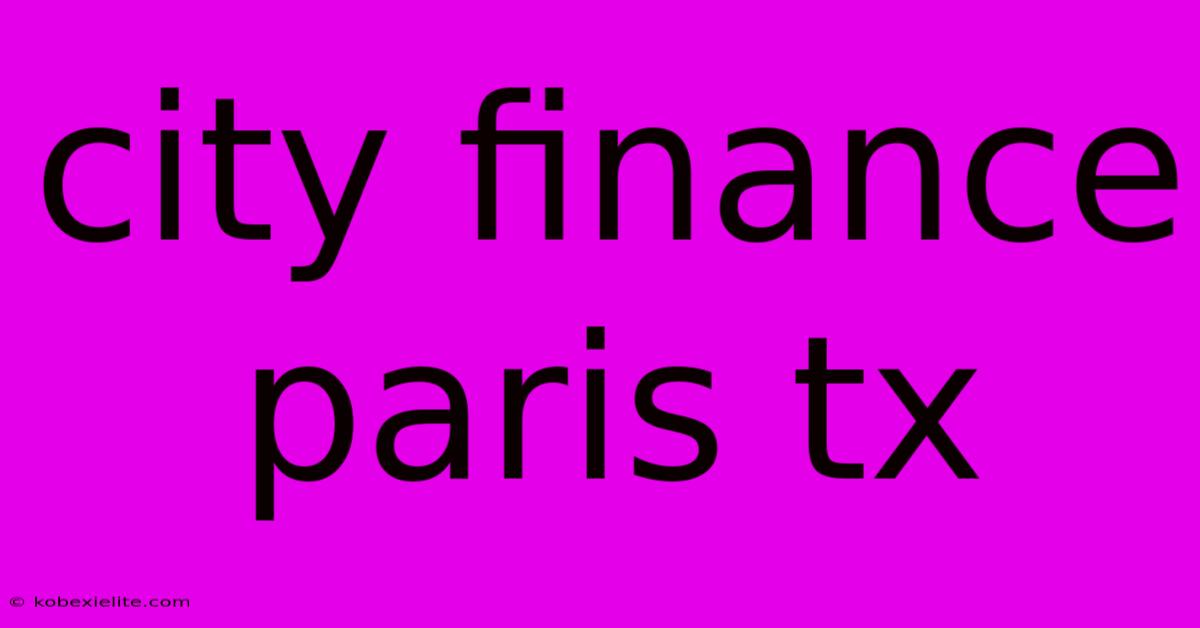 City Finance Paris Tx City Finance Paris Tx