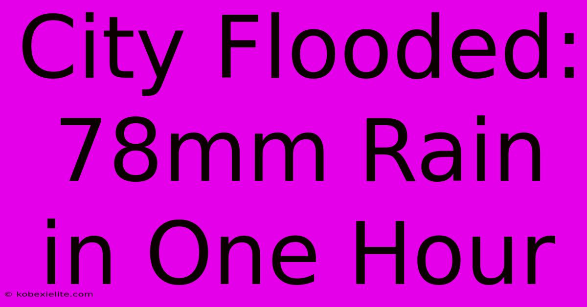 City Flooded: 78mm Rain In One Hour