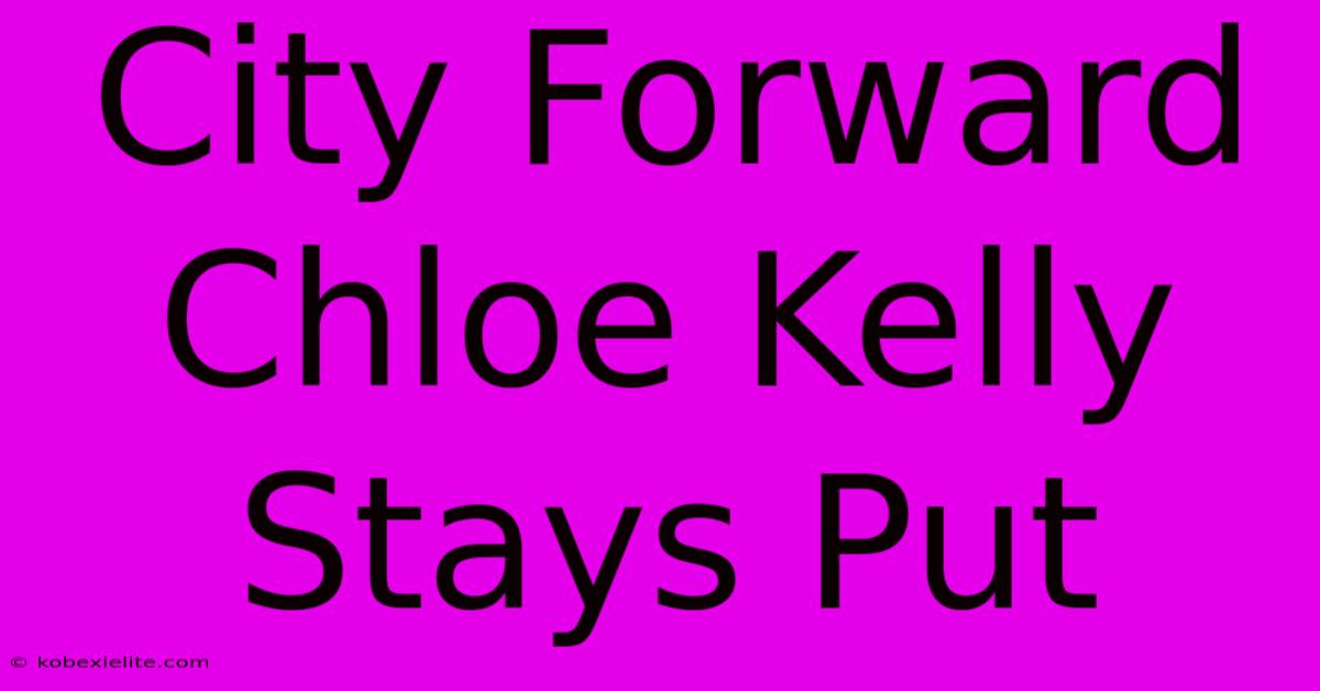 City Forward Chloe Kelly Stays Put