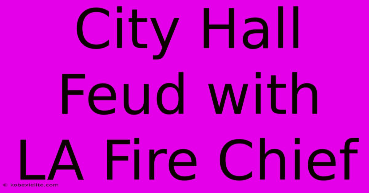 City Hall Feud With LA Fire Chief