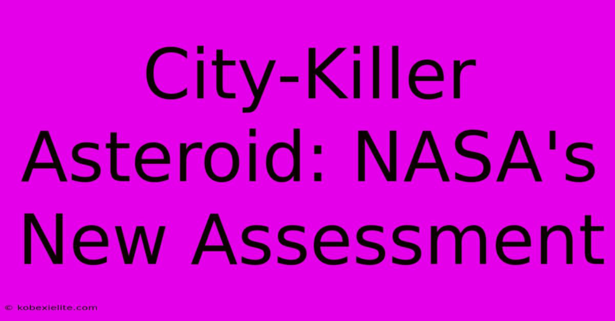 City-Killer Asteroid: NASA's New Assessment