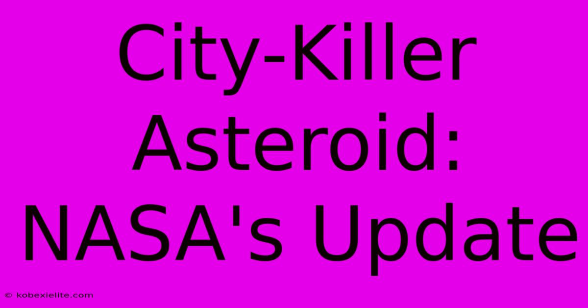 City-Killer Asteroid: NASA's Update