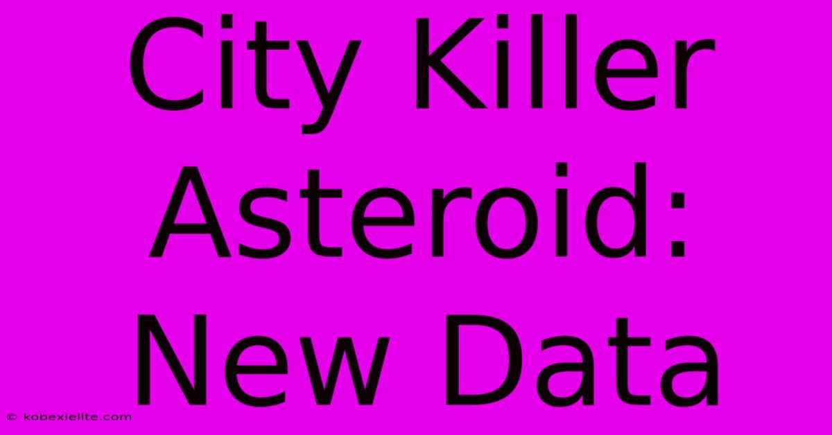 City Killer Asteroid: New Data