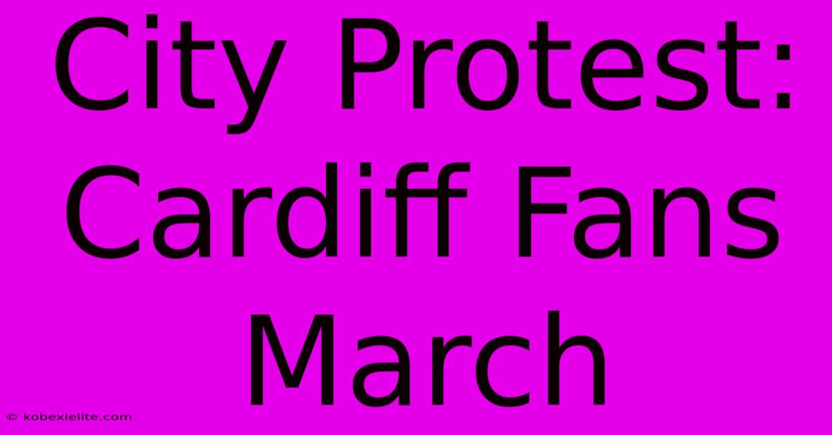 City Protest: Cardiff Fans March