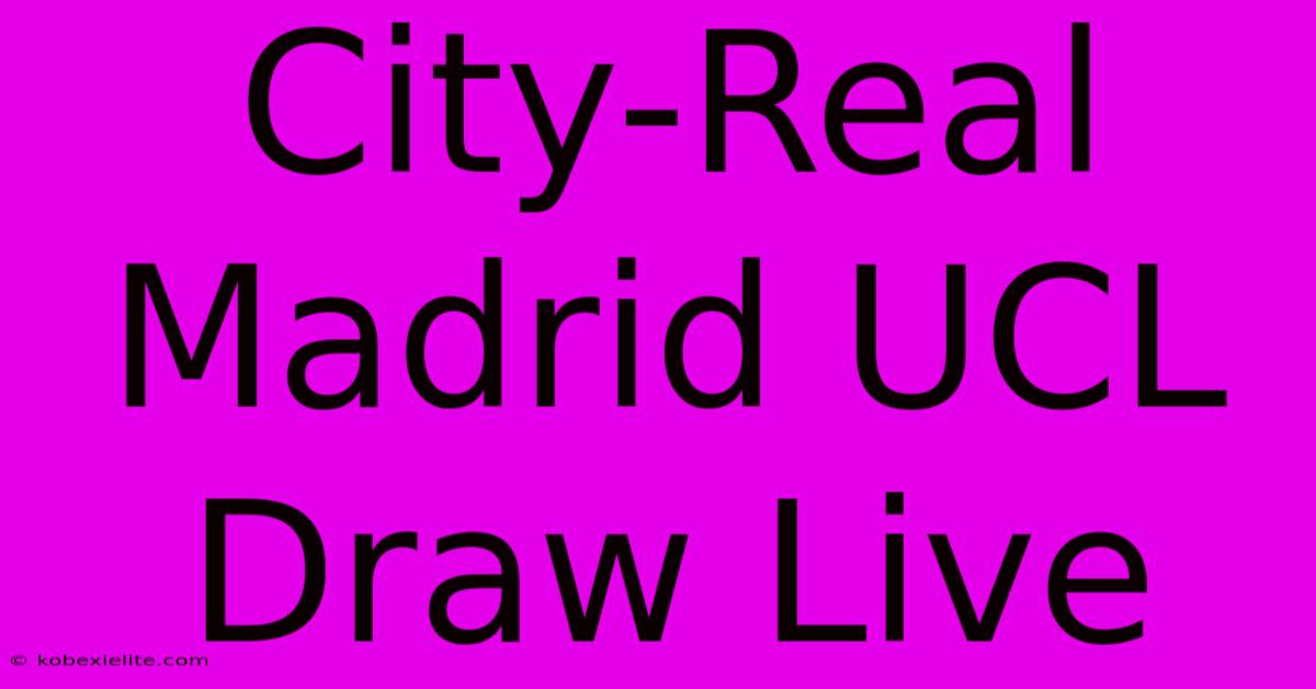 City-Real Madrid UCL Draw Live