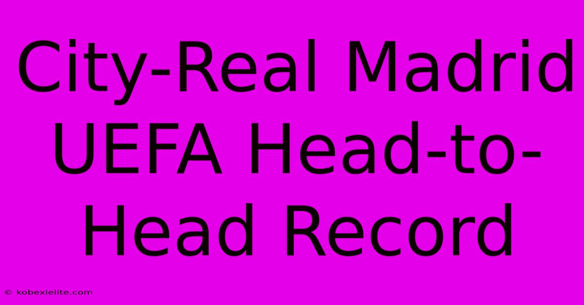 City-Real Madrid UEFA Head-to-Head Record