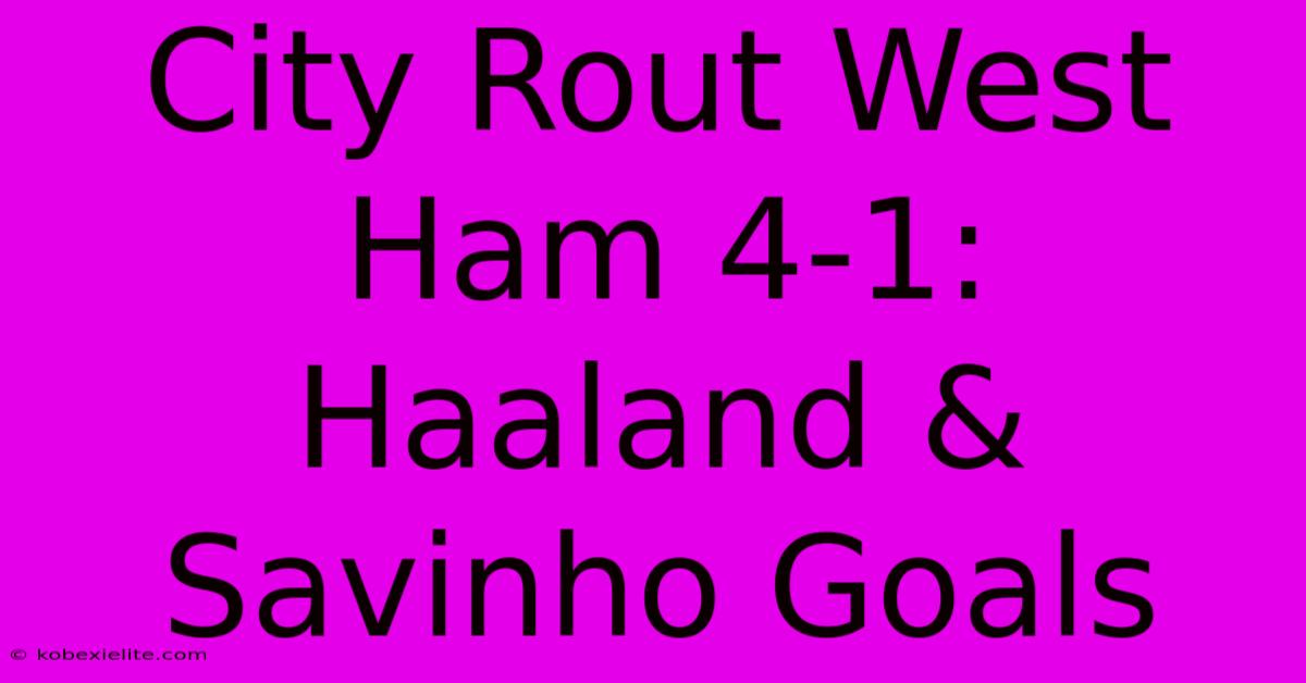 City Rout West Ham 4-1: Haaland & Savinho Goals