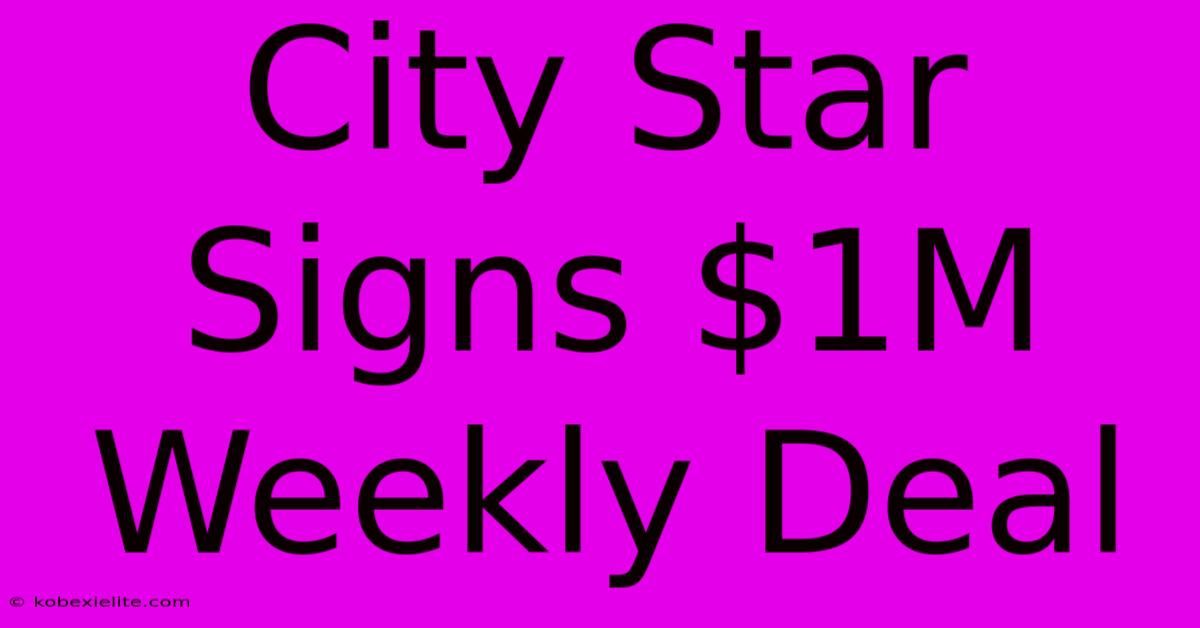 City Star Signs $1M Weekly Deal