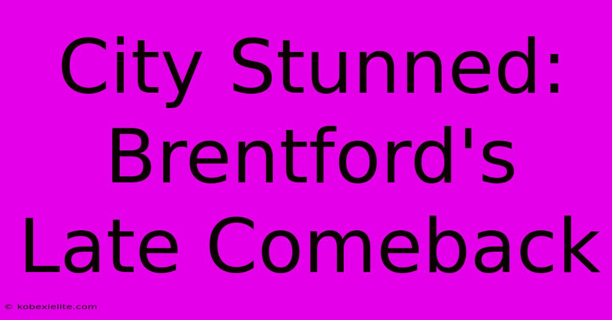 City Stunned: Brentford's Late Comeback