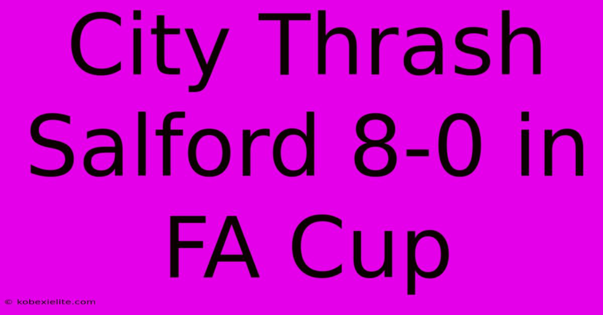 City Thrash Salford 8-0 In FA Cup