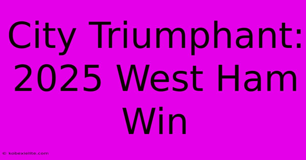 City Triumphant: 2025 West Ham Win