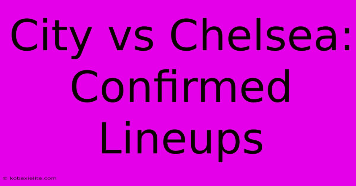 City Vs Chelsea: Confirmed Lineups