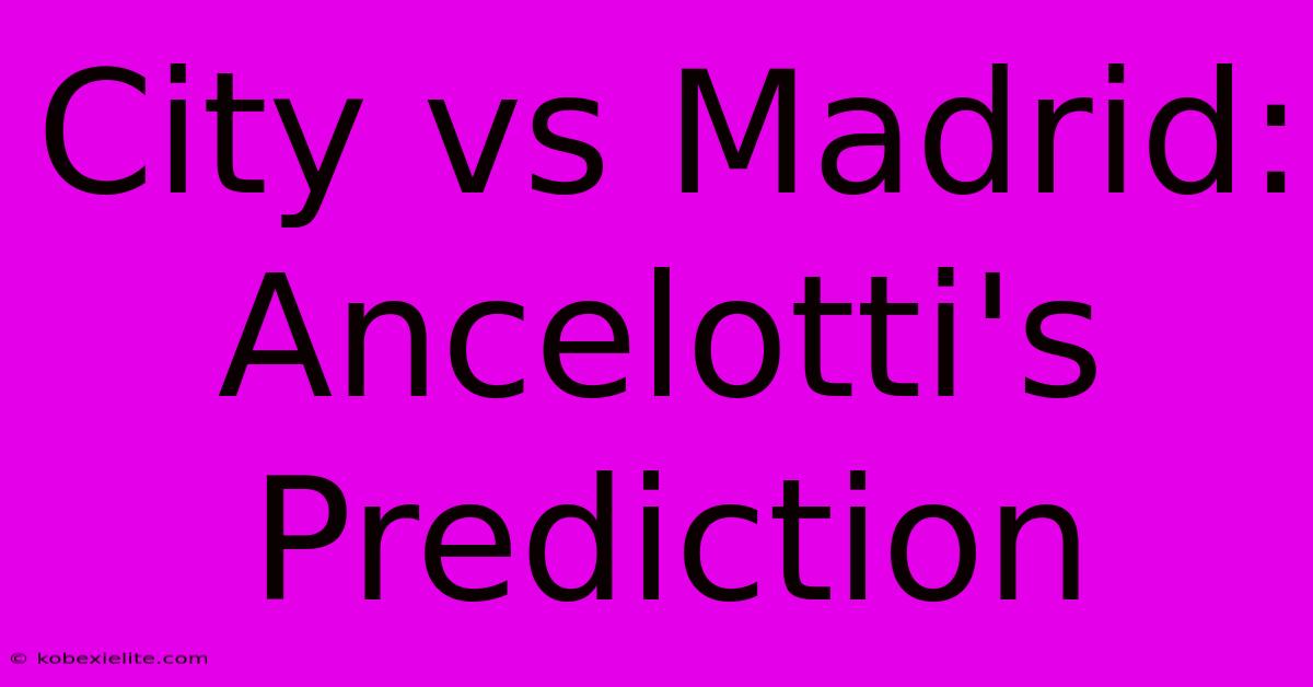 City Vs Madrid: Ancelotti's Prediction