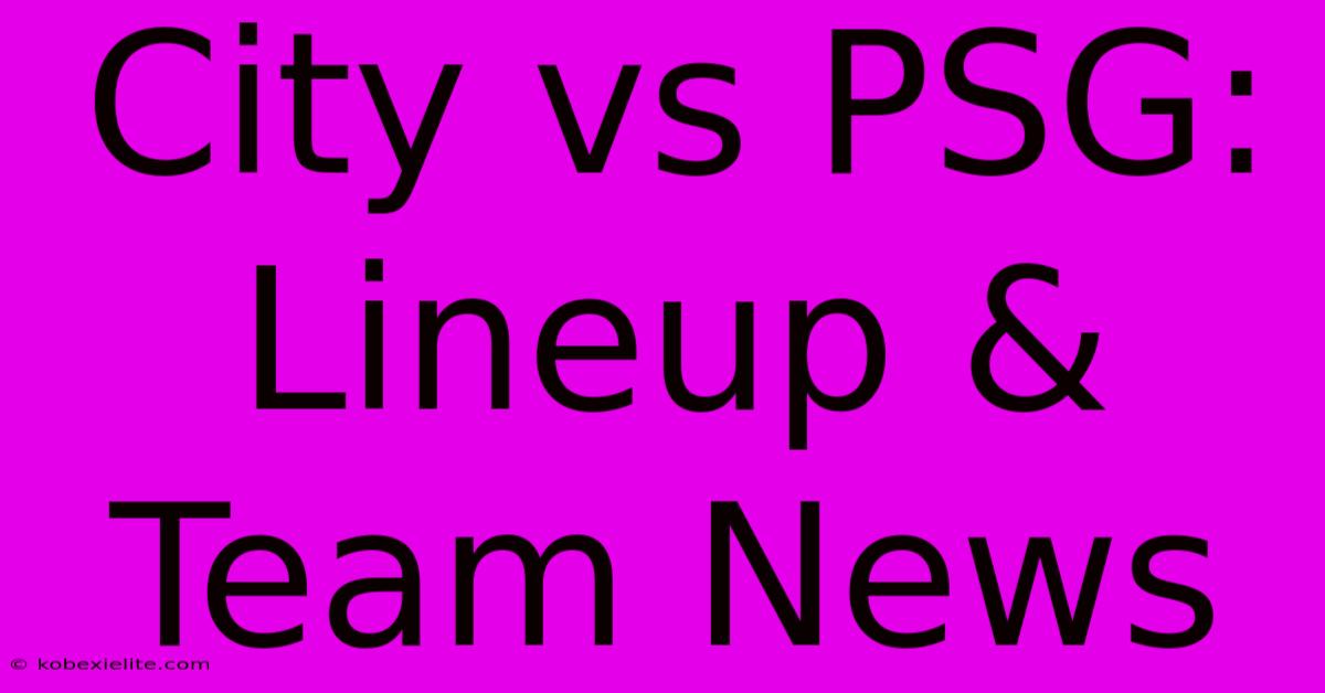 City Vs PSG: Lineup & Team News