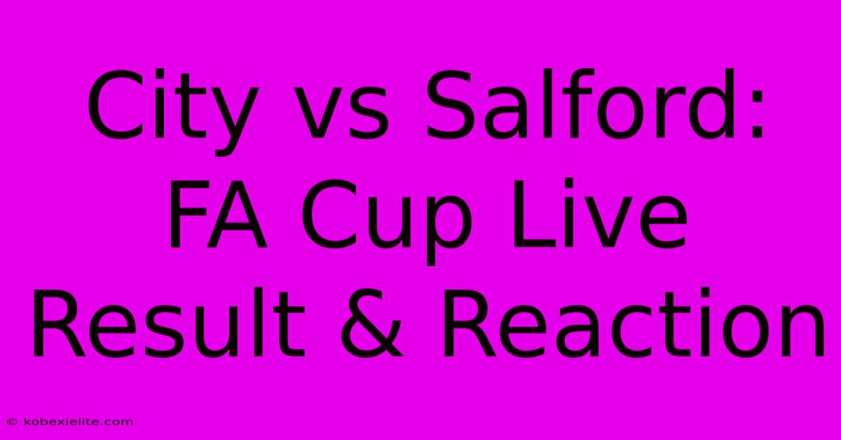 City Vs Salford: FA Cup Live Result & Reaction