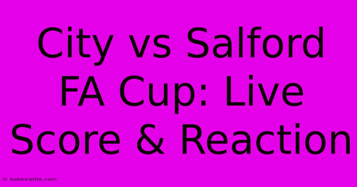 City Vs Salford FA Cup: Live Score & Reaction