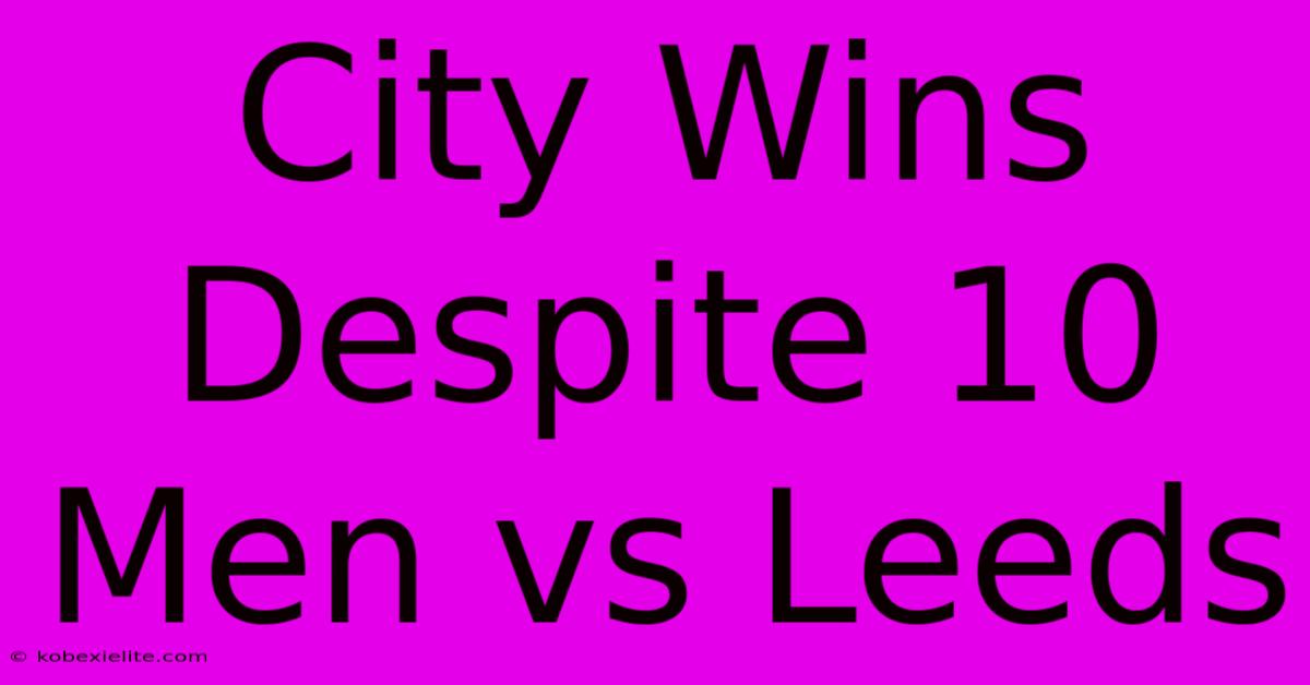 City Wins Despite 10 Men Vs Leeds