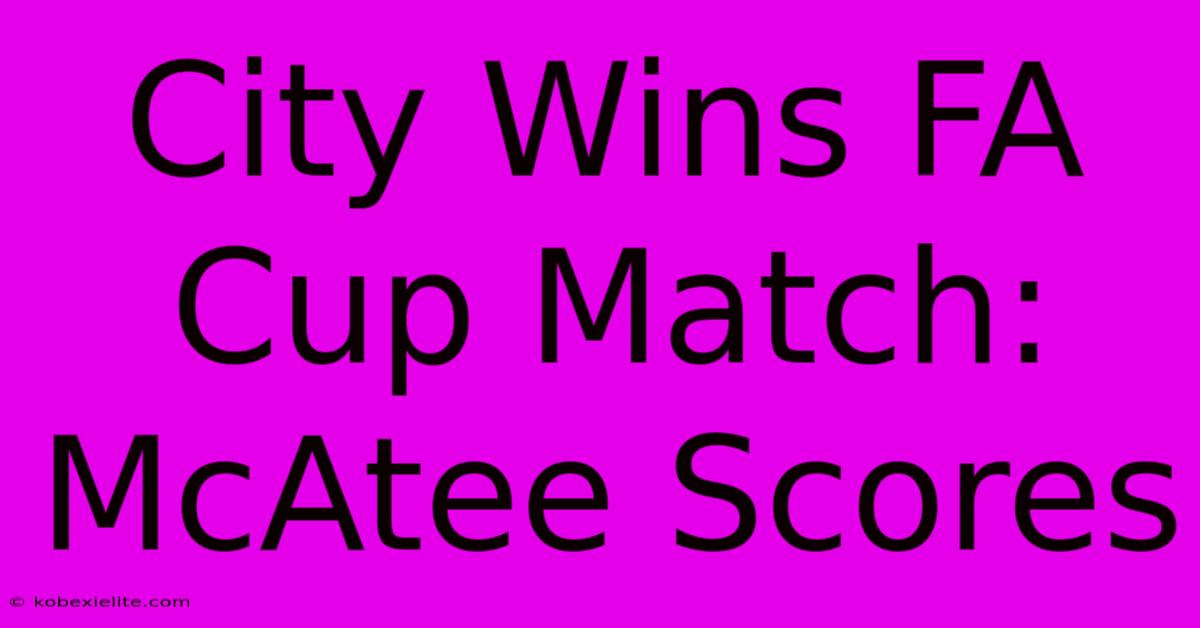 City Wins FA Cup Match: McAtee Scores