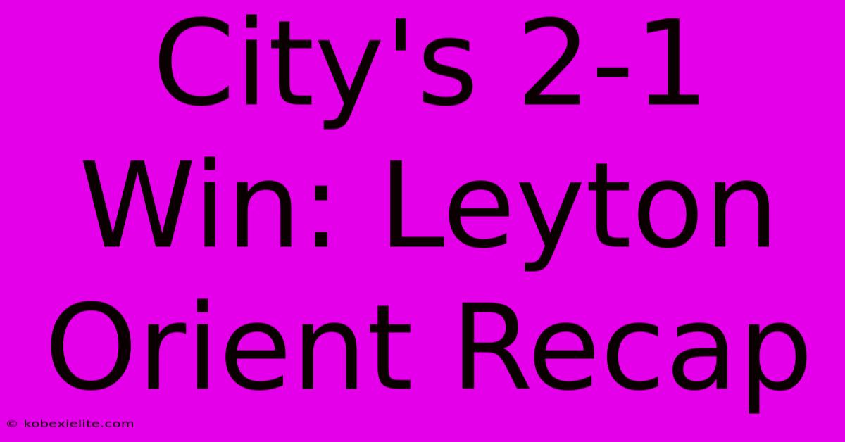 City's 2-1 Win: Leyton Orient Recap