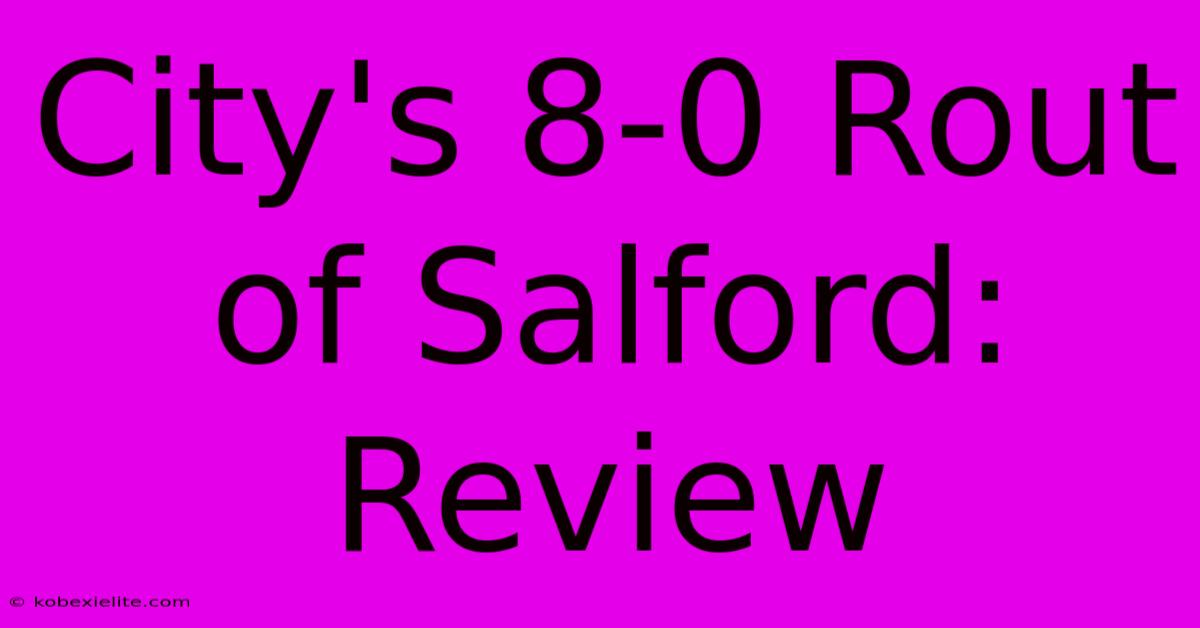 City's 8-0 Rout Of Salford: Review