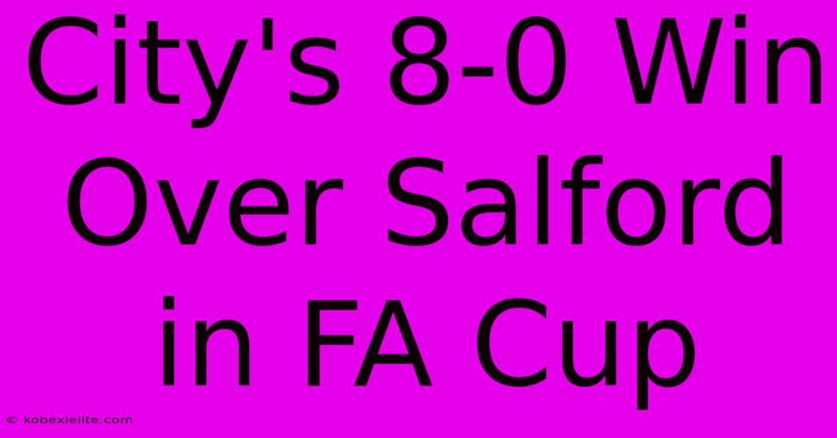 City's 8-0 Win Over Salford In FA Cup