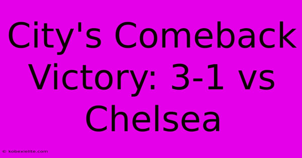 City's Comeback Victory: 3-1 Vs Chelsea