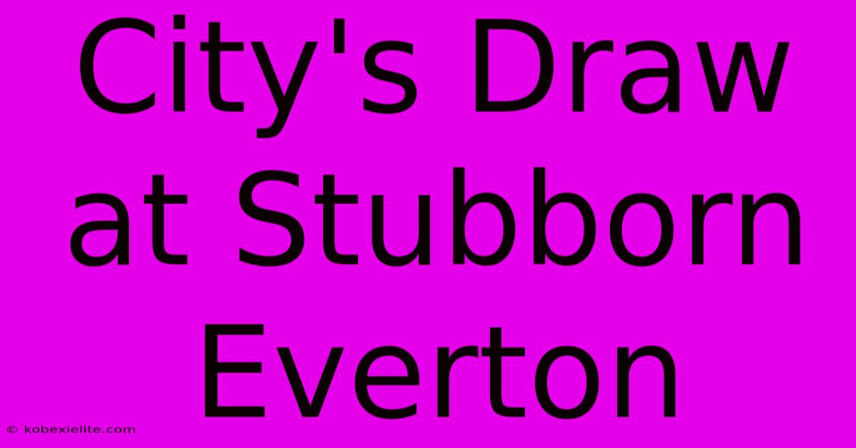 City's Draw At Stubborn Everton