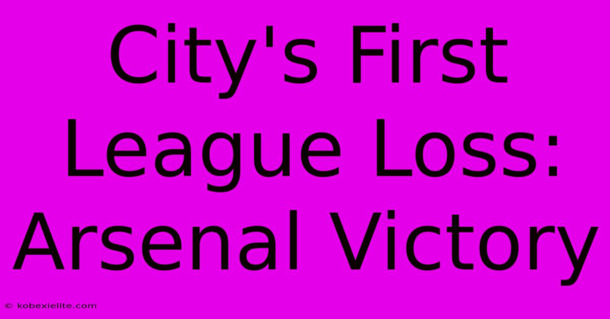 City's First League Loss: Arsenal Victory