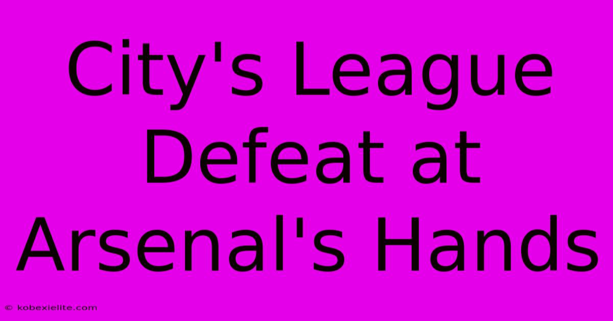 City's League Defeat At Arsenal's Hands