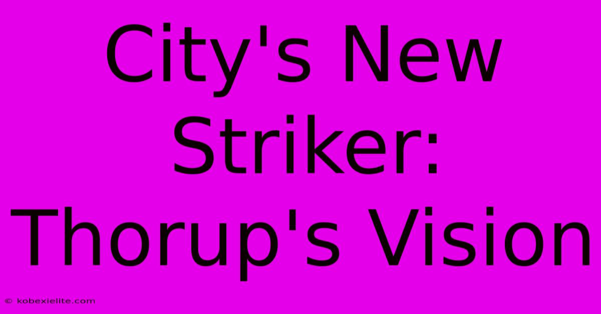 City's New Striker: Thorup's Vision