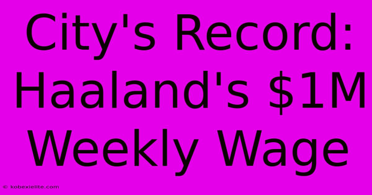 City's Record: Haaland's $1M Weekly Wage