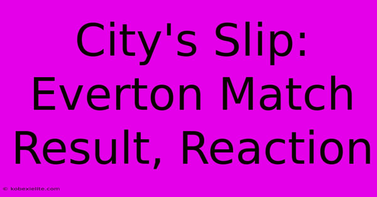 City's Slip: Everton Match Result, Reaction