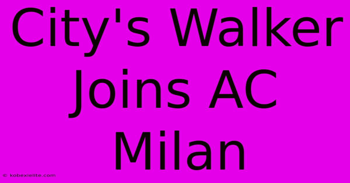 City's Walker Joins AC Milan