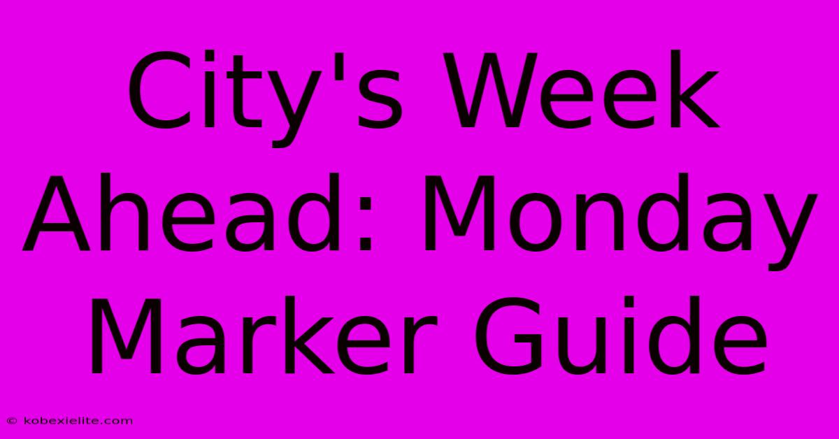 City's Week Ahead: Monday Marker Guide