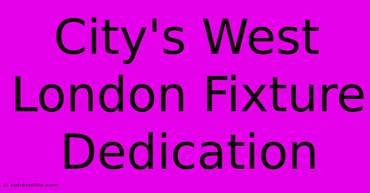 City's West London Fixture Dedication