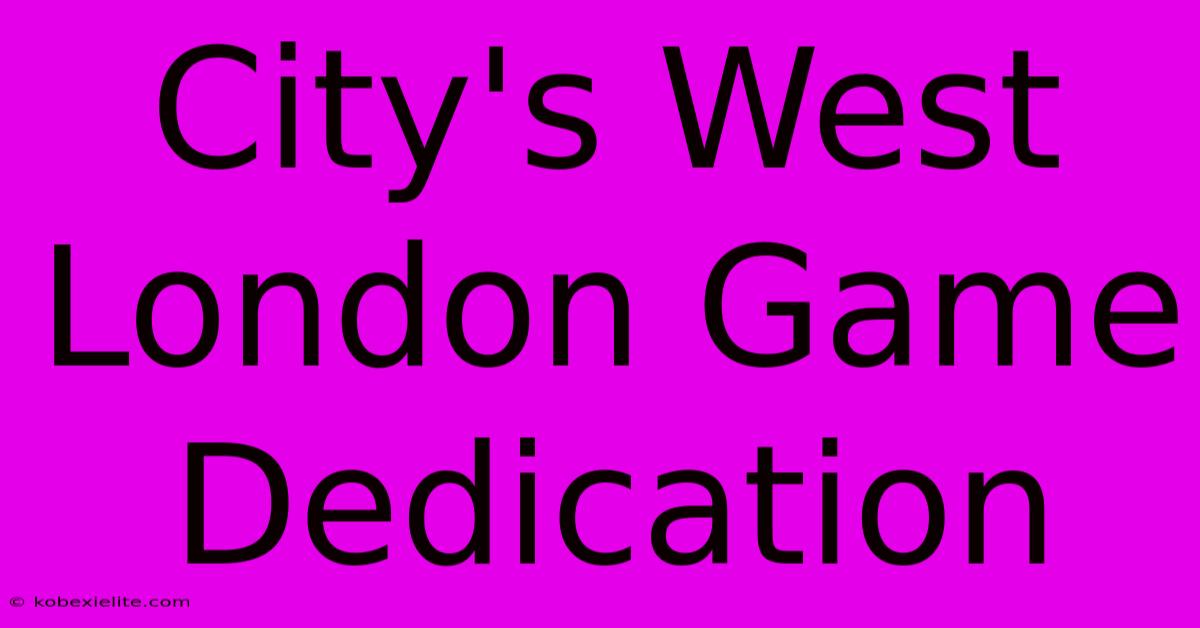 City's West London Game Dedication