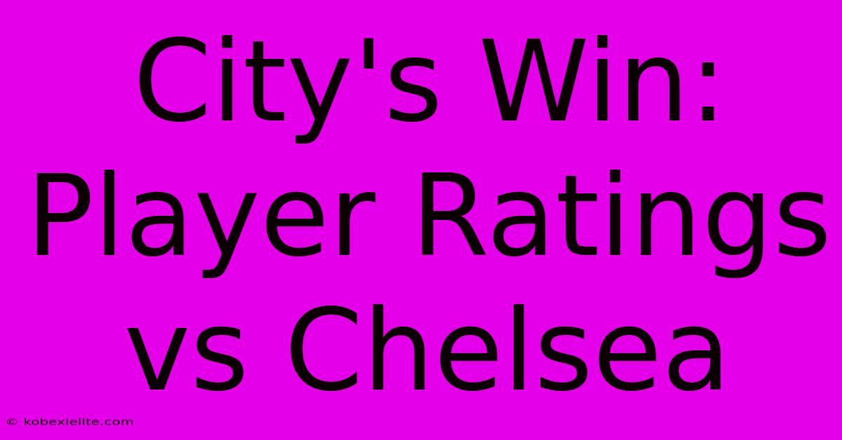 City's Win: Player Ratings Vs Chelsea