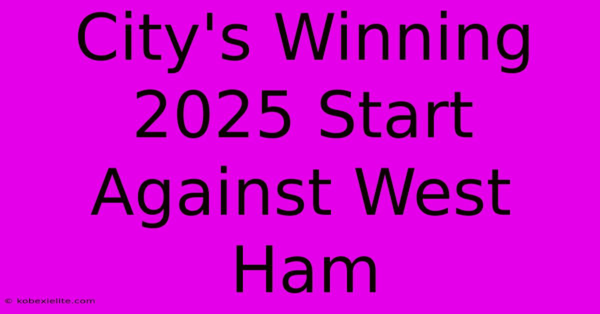 City's Winning 2025 Start Against West Ham