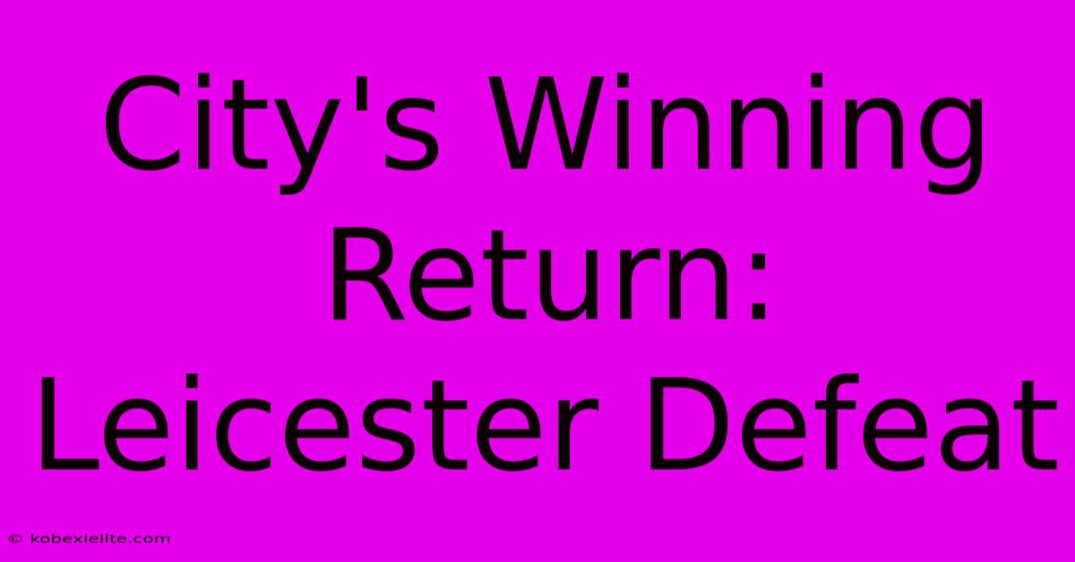 City's Winning Return: Leicester Defeat