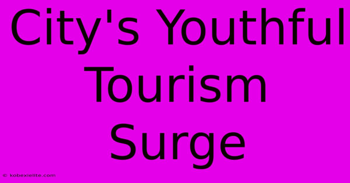 City's Youthful Tourism Surge