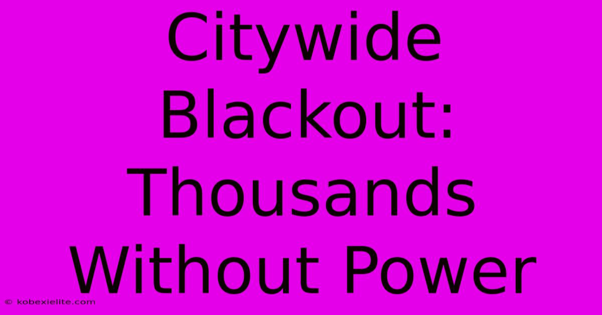 Citywide Blackout: Thousands Without Power