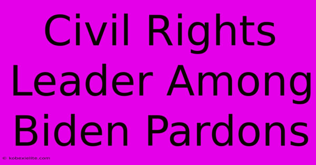 Civil Rights Leader Among Biden Pardons