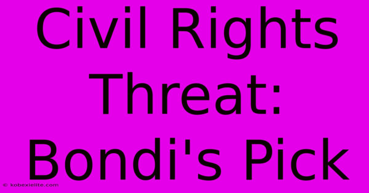 Civil Rights Threat: Bondi's Pick