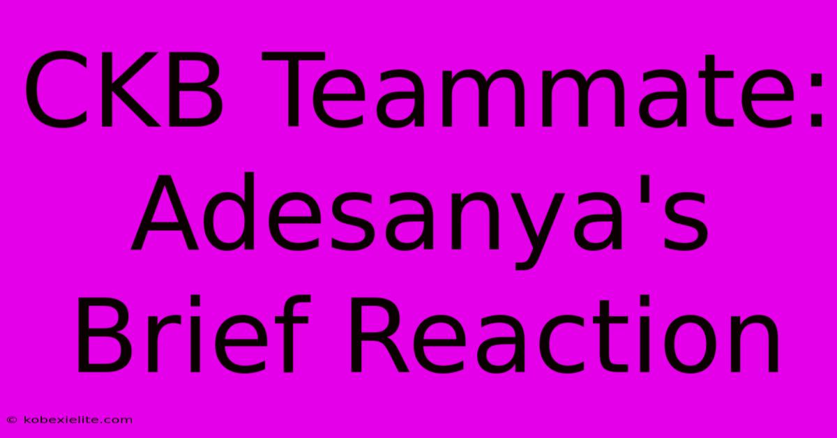 CKB Teammate: Adesanya's Brief Reaction CKB Teammate: Adesanya's Brief Reaction