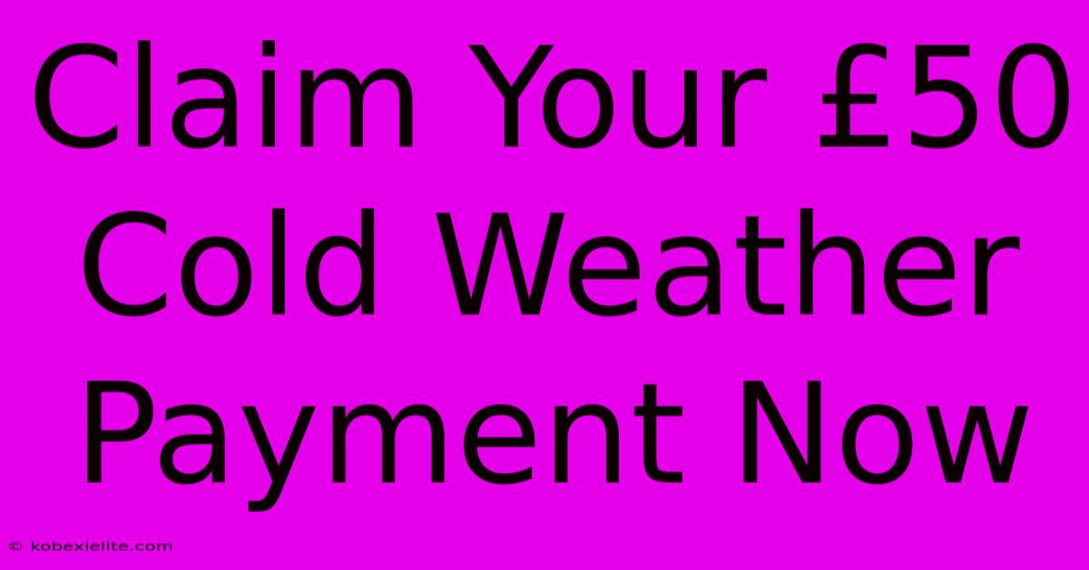 Claim Your £50 Cold Weather Payment Now