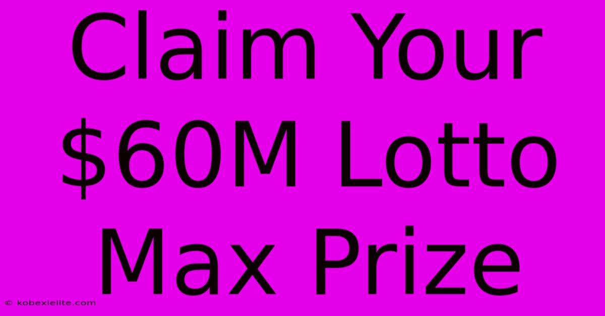 Claim Your $60M Lotto Max Prize