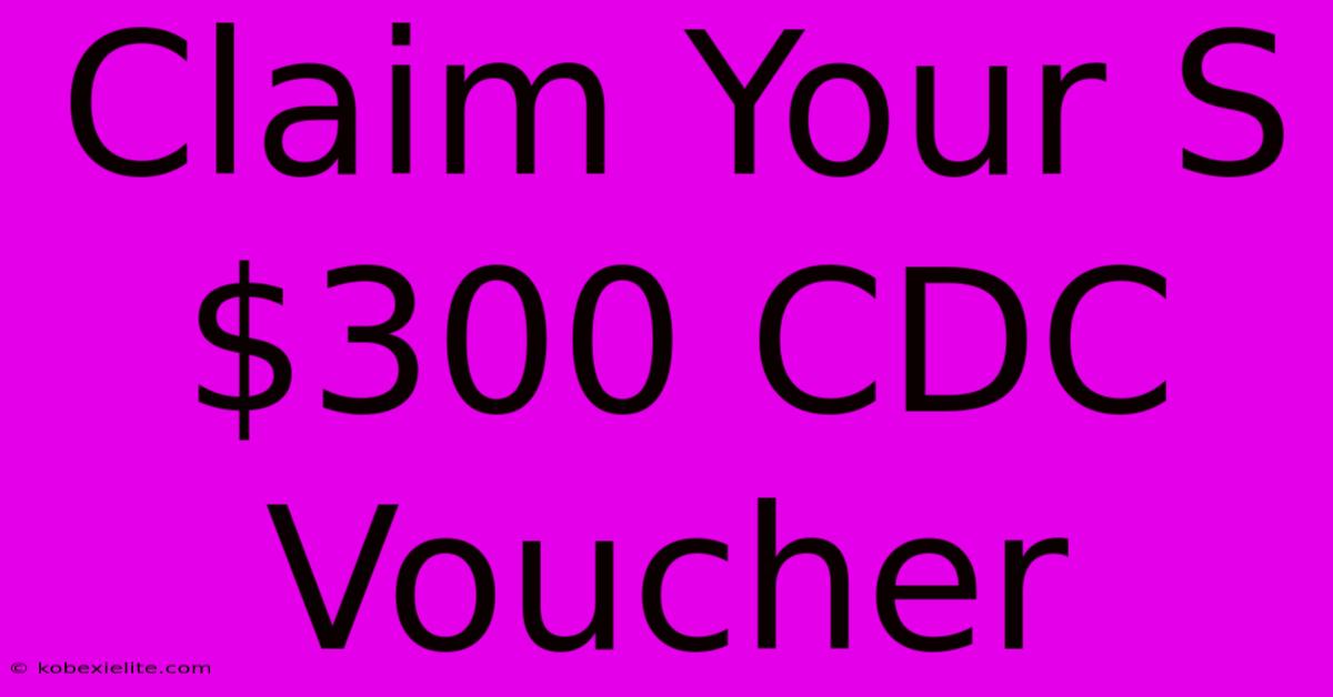 Claim Your S$300 CDC Voucher