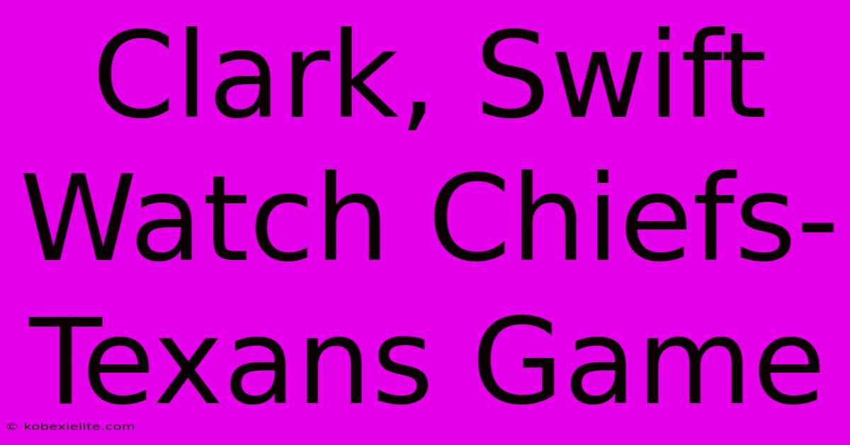 Clark, Swift Watch Chiefs-Texans Game