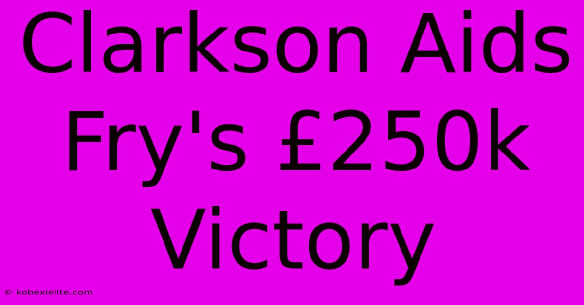 Clarkson Aids Fry's £250k Victory