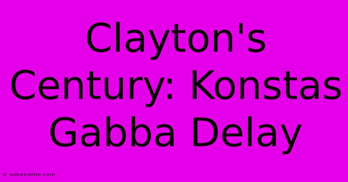 Clayton's Century: Konstas Gabba Delay